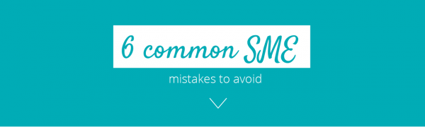 6 Common SME mistakes to avoid